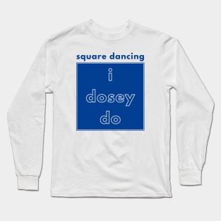 I Dosey Do - Square Dancing Long Sleeve T-Shirt